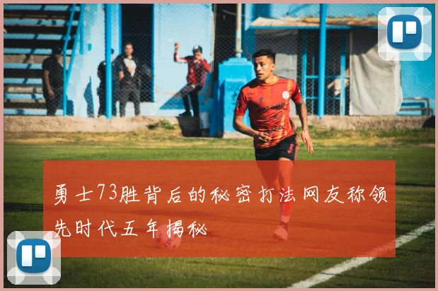 勇士73胜背后的秘密打法网友称领先时代五年揭秘